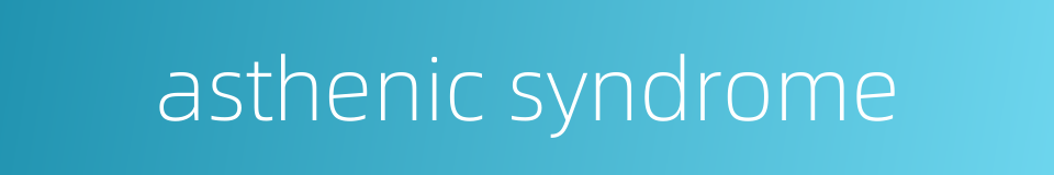 asthenic syndrome的同义词