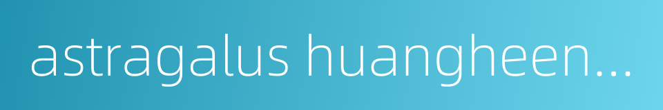astragalus huangheensis的同义词