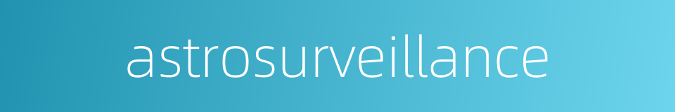 astrosurveillance的同义词
