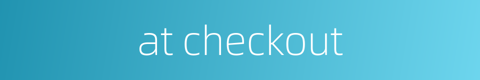 at checkout的同义词