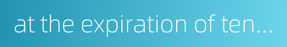 at the expiration of tenure的同义词