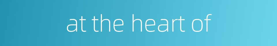 at the heart of的同义词