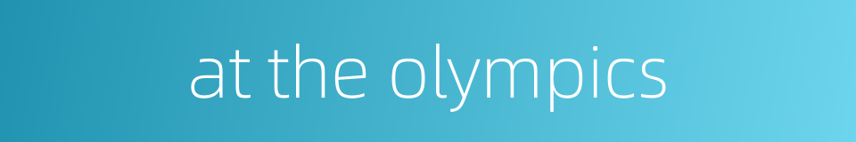 at the olympics的同义词