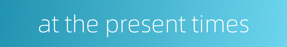 at the present times的同义词