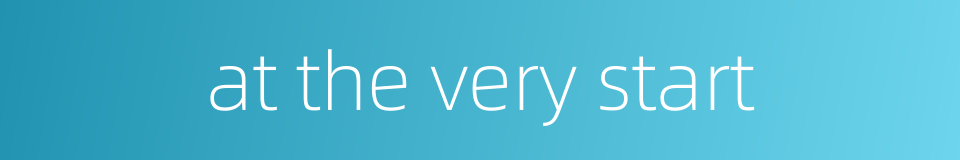 at the very start的同义词