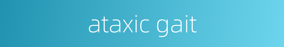 ataxic gait的同义词