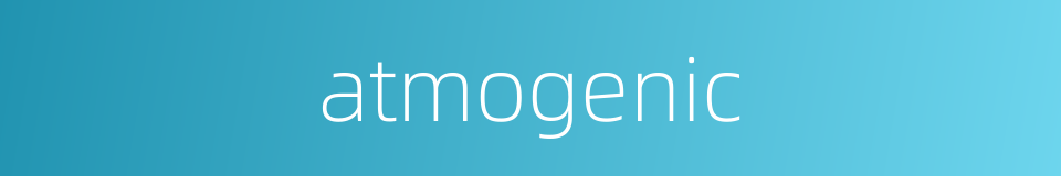 atmogenic的同义词