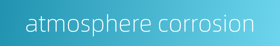 atmosphere corrosion的同义词