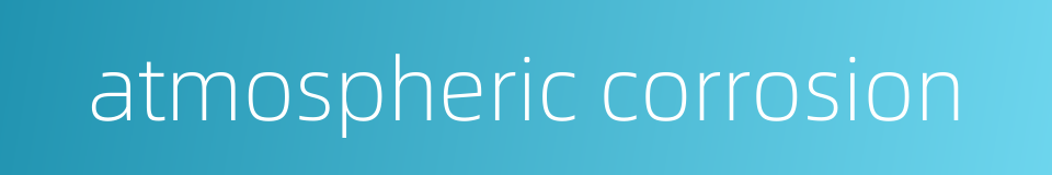 atmospheric corrosion的同义词