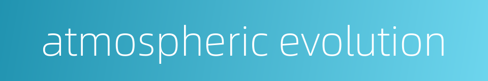 atmospheric evolution的同义词