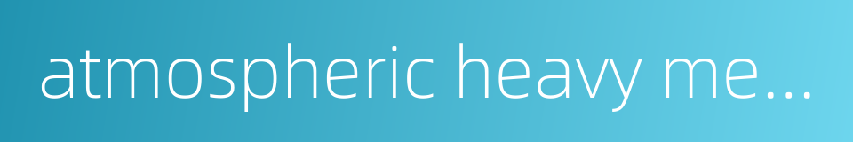 atmospheric heavy metal的同义词