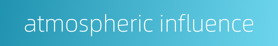 atmospheric influence的同义词