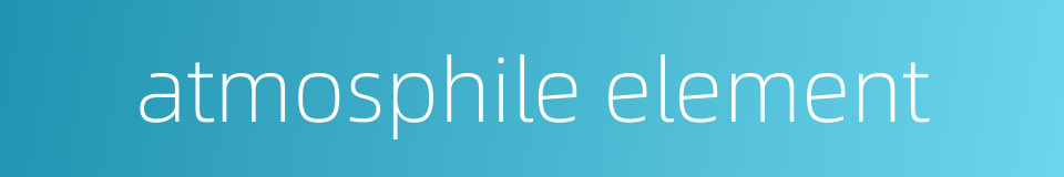 atmosphile element的同义词