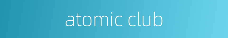 atomic club的同义词