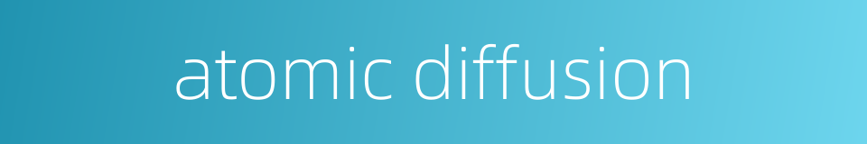 atomic diffusion的同义词