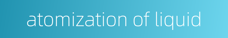 atomization of liquid的同义词