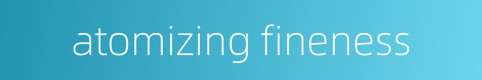 atomizing fineness的同义词