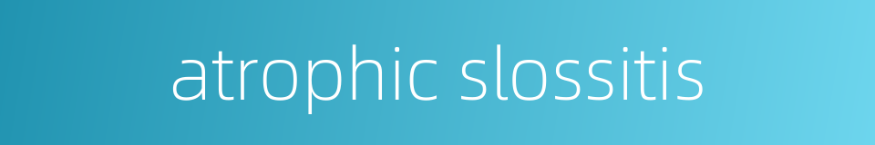 atrophic slossitis的同义词