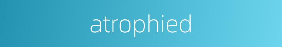 atrophied的同义词