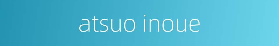 atsuo inoue的同义词