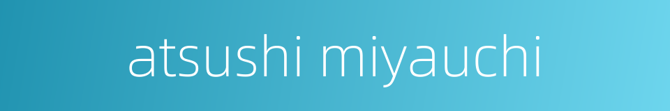 atsushi miyauchi的同义词