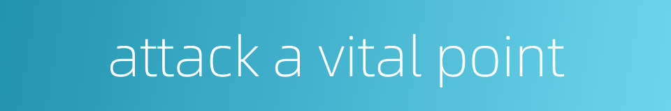 attack a vital point的同义词