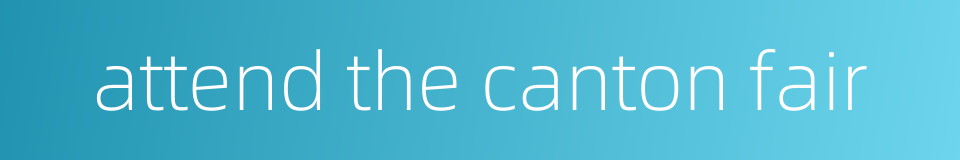 attend the canton fair的同义词