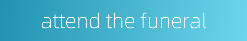 attend the funeral的同义词