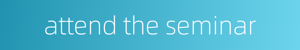 attend the seminar的同义词