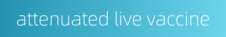 attenuated live vaccine的同义词