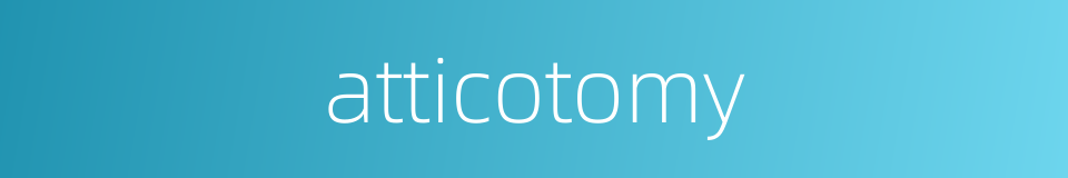 atticotomy的同义词