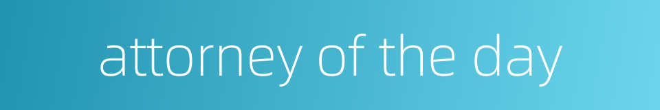 attorney of the day的同义词