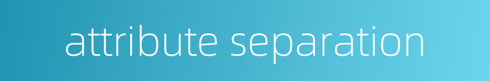 attribute separation的同义词
