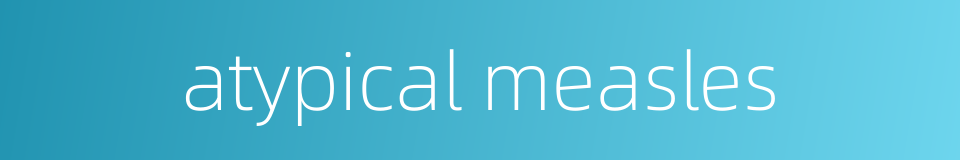 atypical measles的同义词