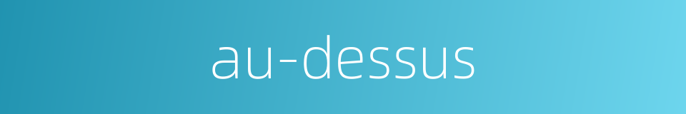 au-dessus的同义词