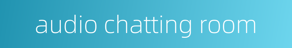 audio chatting room的同义词