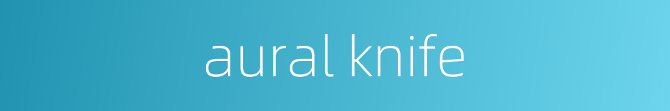 aural knife的同义词