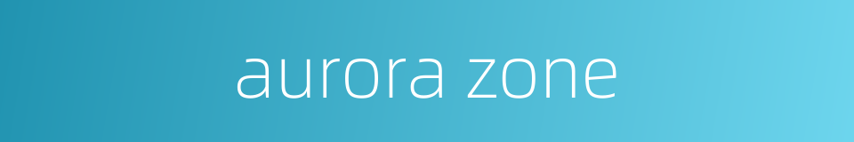 aurora zone的同义词