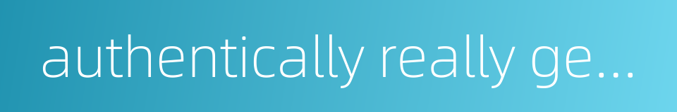 authentically really genuinely truly的同义词