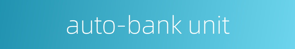 auto-bank unit的同义词