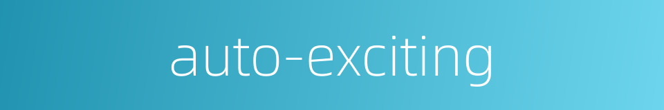 auto-exciting的同义词