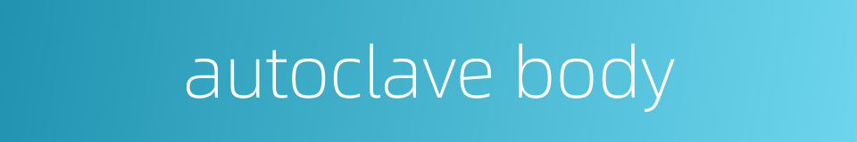 autoclave body的同义词