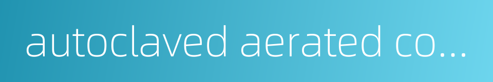 autoclaved aerated concrete block的同义词