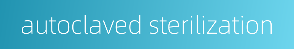 autoclaved sterilization的同义词