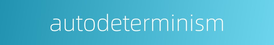 autodeterminism的同义词