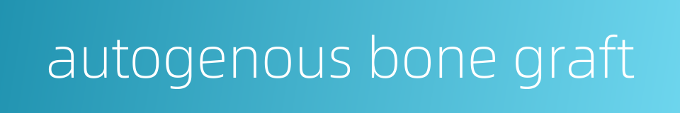 autogenous bone graft的同义词