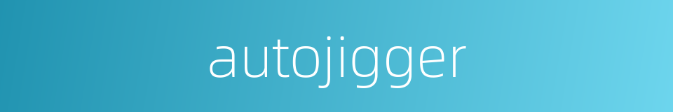 autojigger的同义词