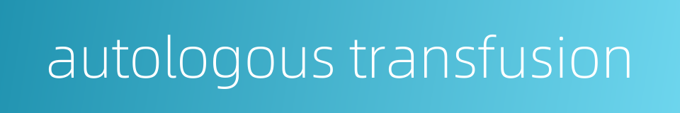 autologous transfusion的同义词