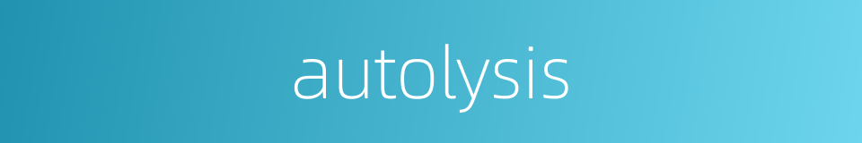 autolysis的同义词