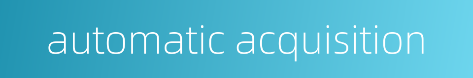 automatic acquisition的同义词